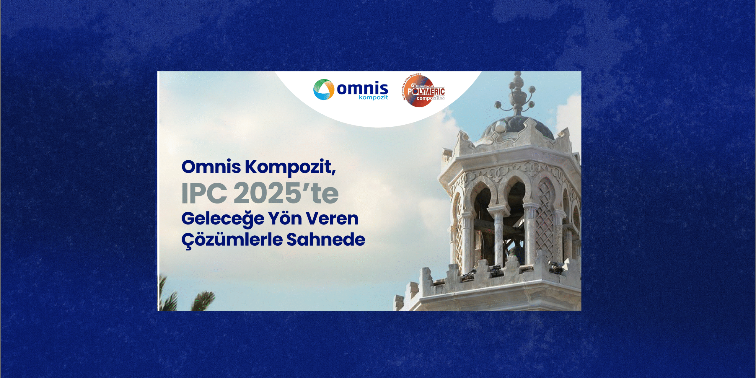Omnis Kompozit IPC 2025’te: Geleceğe Yön Veren Çözümlerle Sahnede